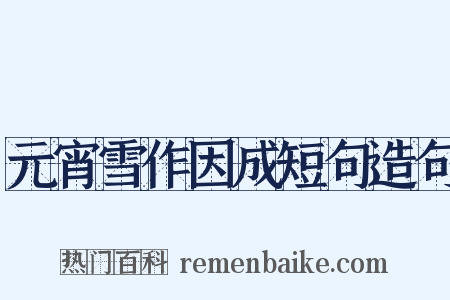 元宵雪作因成短句造句是什么意思的图片